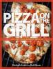 Pizza on the Grill 100 Feisty Fire Roasted Recipes for Pizza More
